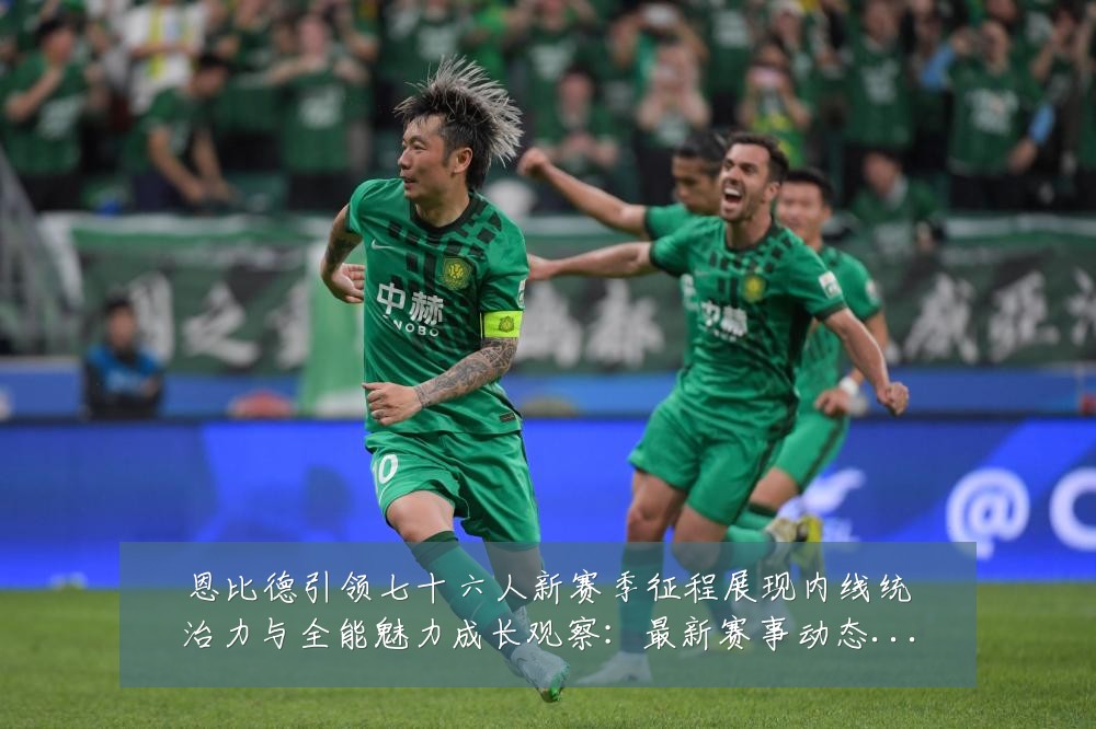 恩比德引领七十六人新赛季征程展现内线统治力与全能魅力成长观察:最新赛事动态与深度分析