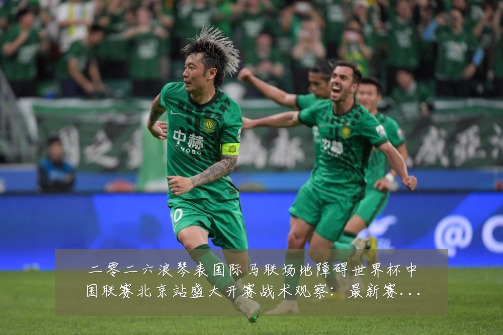 二零二六浪琴表国际马联场地障碍世界杯中国联赛北京站盛大开赛战术观察:最新赛事动态与深度分析