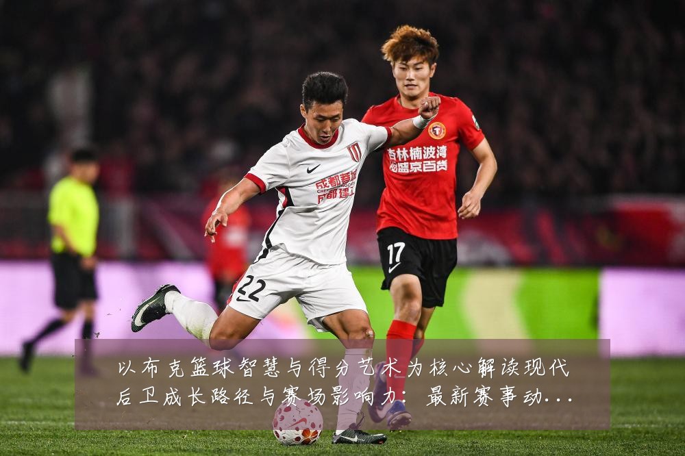 以布克篮球智慧与得分艺术为核心解读现代后卫成长路径与赛场影响力：最新赛事动态与深度分析