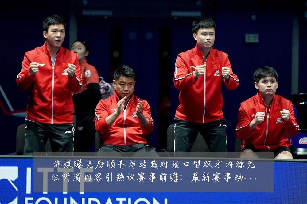 津媒曝光唐顺齐与边裁对话口型双方均称无法听清内容引热议赛事前瞻:最新赛事动态与深度分析